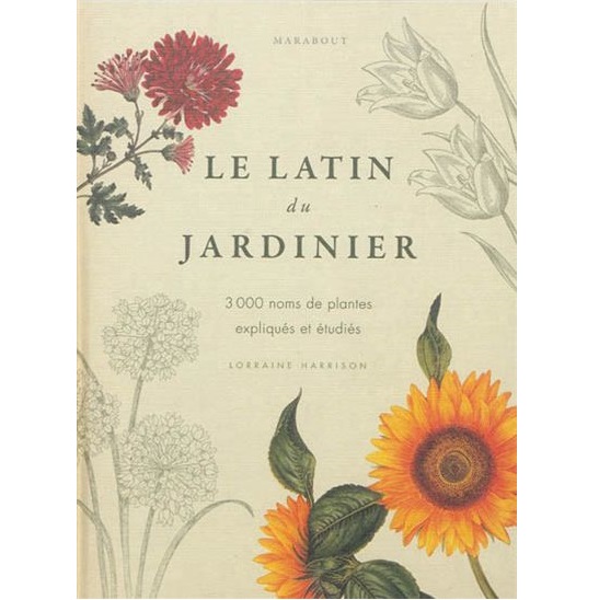 Le Latin du jardinier 3000 noms de plantes expliqués et étudiés