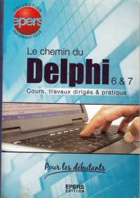 le-chemin-delphi-67-cours-travaux-diriges-pratique-pour-les-debutants-epers-edition