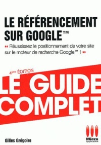 le-referencement-sur-google-tm-4-edition-le-guide-complet-reussissez-le-positionnement-de-votre-site-sur-le-moteur-de-recherche-google-tm