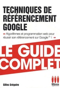 techniques-de-referencement-google-le-guide-complet-algorithmes-et-programmation-web-pour-reussir-son-referencement-sur-google